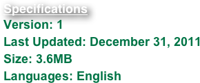 Specifications
Version: 1
Last Updated: December 31, 2011
Size: 3.6MB
Languages: English